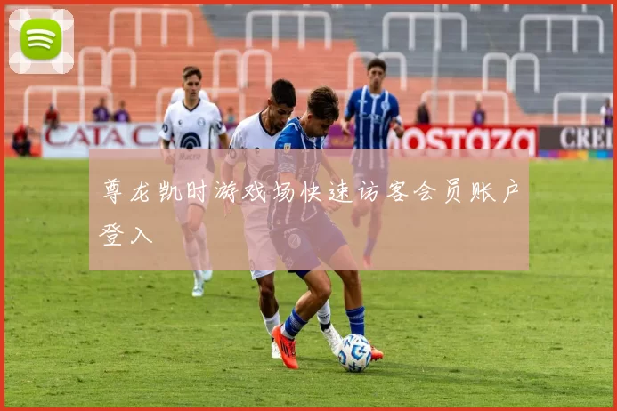 尊龙凯时游戏场快速访客会员账户登入