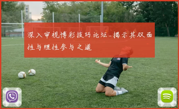 深入审视博彩技巧论坛_揭示其双面性与理性参与之道