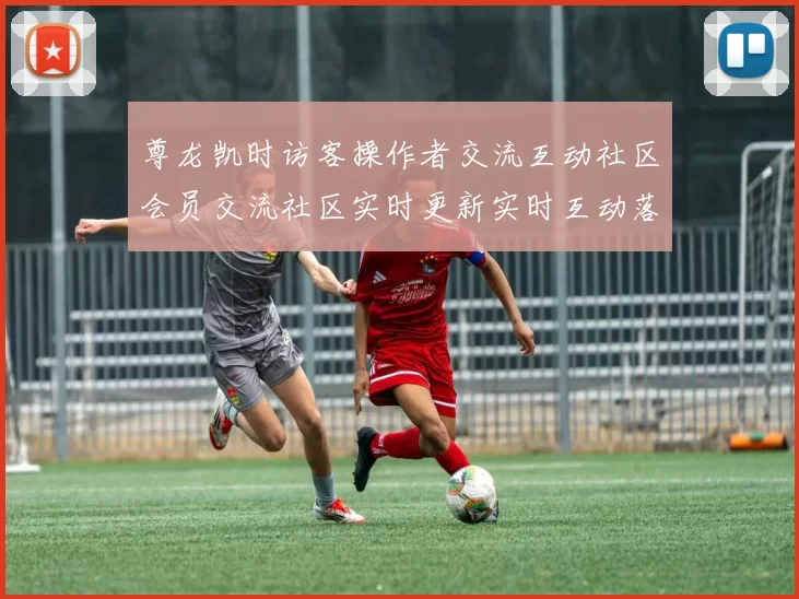 尊龙凯时访客操作者交流互动社区会员交流社区实时更新实时互动落注站官方赌场