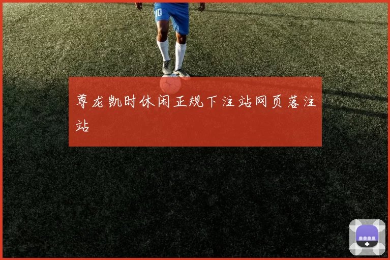 尊龙凯时休闲正规下注站网页落注站