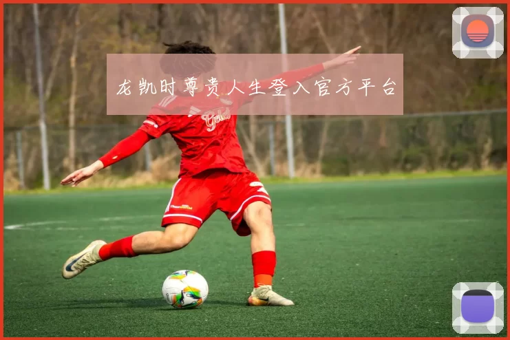 龙凯时尊贵人生登入官方平台