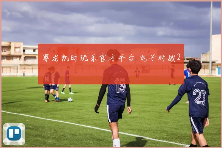 尊龙凯时玩乐官方平台 电子对战2