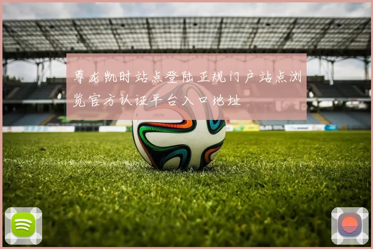 尊龙凯时站点登陆正规门户站点浏览官方认证平台入口地址
