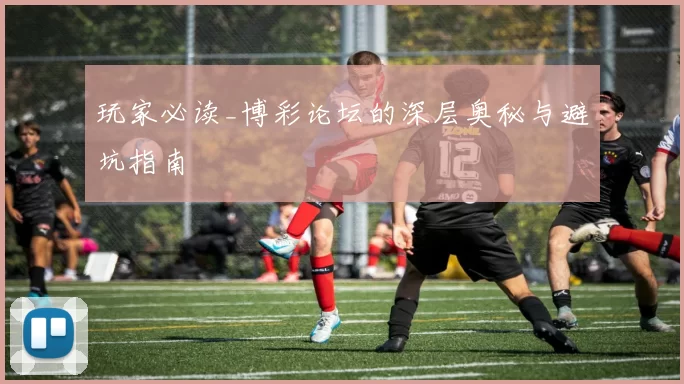 玩家必读_博彩论坛的深层奥秘与避坑指南